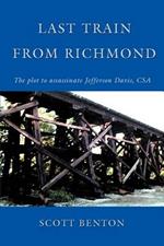 Last Train From Richmond: The plot to assassinate Jefferson Davis, CSA