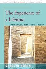 The Experience of a Lifetime: Living Fully, Dying Consciously