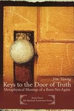 Keys to the Door of Truth: Metaphysical Musings of a Born-Yet-Again