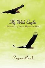 Fly With Eagles: Reclaiming Your Spiritual Self