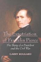 The Expatriation of Franklin Pierce: The Story of a President and The Civil War