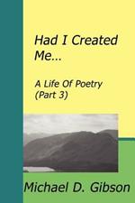 Had I Created Me...: A Life Of Poetry (Part 3)