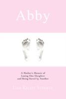 Abby: A Mother's Memoir of Losing One Daughter and Being Saved by Another