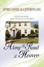 Along The Road To Heaven: Songs and poems about Polk County Florida