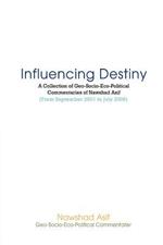 Influencing Destiny: A Collection of Geo-Socio-Eco-Political Commentaries of Nawshad Asif