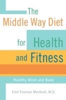 The Middle Way Diet for Health and Fitness: Healthy Mind and Body