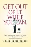 Get Out of I.T. While You Can.: A Guide to Excellence for People in I.T.