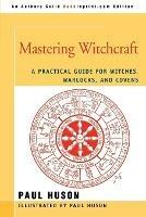 Mastering Witchcraft: A Practical Guide for Witches, Warlocks, and Covens