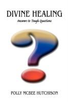 Divine Healing: Answers to Tough Questions