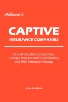 Adkisson's Captive Insurance Companies: An Introduction to Captives, Closely-Held Insurance Companies, and Risk Retention Groups