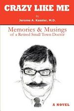 Crazy Like Me: Memories & Musings of a Retired Small Town Doctor