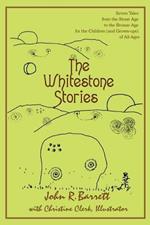 The Whitestone Stories: Seven Tales from the Stone Age to the Bronze Age for the Children (and Grown-ups) of All Ages