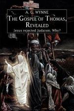 The Gospel of Thomas, Revealed: Jesus rejected Judaism. Why?