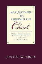 Manifesto for the Abundant Life Church: A Modern Reformation Church Dedicated To Changed Lives In The Context Of A Reasonable Faith