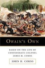 Owain's Own: Based on the Life of Confederate Colonel James M. Corns