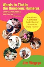 Words to Tickle the Humorous Humerus: An Almost Complete Collection of American Word Humor