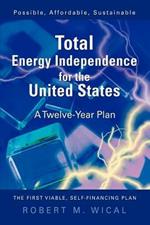 Total Energy Independence for the United States: A Twelve-Year Plan