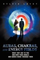 Auras, Chakras, and Energy Fields: What They Are To You and How Your Angels and Guides Work Through Them