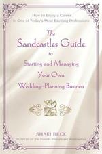 The Sandcastles Guide to Starting and Managing Your Own Wedding-Planning Business: How to Enjoy a Career in One of Today's Most Exciting Professions