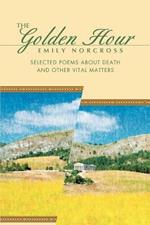 The Golden Hour: Selected Poems About Death And Other Vital Matters