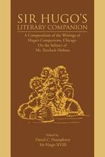 Sir Hugo's Literary Companion: A Compendium of the Writings of Hugo's Companions, Chicago On the Subject of Mr. Sherlock Holmes