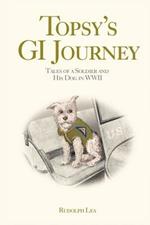 Topsy's GI Journey: Tales of a Soldier and His Dog in WWII