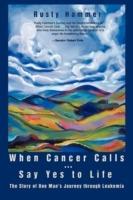 When Cancer Calls . Say Yes to Life: The Story of One Man's Journey through Leukemia