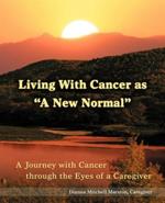 Living with Cancer as a New Normal: A Journey with Cancer Through the Eyes of a Caregiver