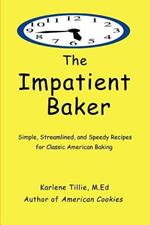 The Impatient Baker: Simple, Streamlined and Speedy Recipes for Classic American Baking