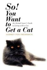 So! You Want to Get a Cat: An Animal Lover's Guide to Living with a Cat