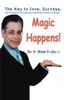 Magic Happens!: The Key to Love, Success, and Prosperity Through the Channeled Wisdom of Elijah