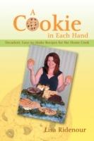 A Cookie in Each Hand: Decadent, Easy-To-Make Recipes for the Home Cook