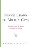 Never Learn to Milk a Cow: A Psychologist Writes to His Teenage Children