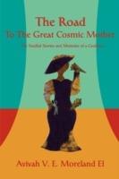 The Road To The Great Cosmic Mother: The Soulful Stories and Memoirs of a Goddess