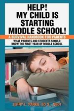 Help! My Child Is Starting Middle School!: A Survival Handbook for Parents