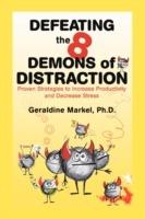 Defeating the 8 Demons of Distraction: Proven Strategies to Increase Productivity and Decrease Stress