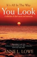 It's All In The Way You Look: A collection of short stories and memories