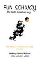 Fun Schway, the North American way: The Mystical Movement of Energy--Feng Shui