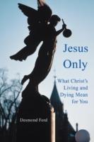 Jesus Only: What Christ's Living and Dying Mean for You
