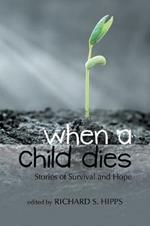 When a Child Dies: Stories of Survival and Hope