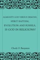 Almighty God Versus Demons, Spirit Baptism, Evolution And Fossils, Is God In Religions?