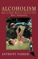 Alcoholism: How to Fully Recover and Live Life More Abundantly