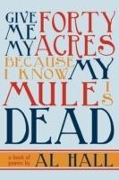 Give Me My Forty Acres Because I Know My Mule Is Dead: A Book of Poems