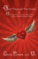 Shot Through The Heart: or How God Uses Love to Open Us Up to the Divine and Each Other