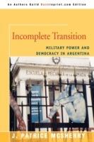 Incomplete Transition: Military Power and Democracy in Argentina