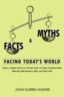 Facts & Myths Facing Today's World: Paints a Realistic Picture on the Key Topics of Today; Including Global Warming, DNA-Genetics, AIDS, and Stem Cell