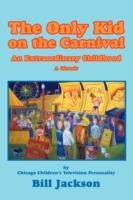 The Only Kid on the Carnival: An Extraordinary Childhood