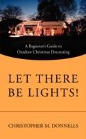 Let There Be Lights!: A Beginner's Guide to Outdoor Christmas Decorating