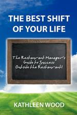 The BEST Shift of Your Life: The Restaurant Manager's Guide to Success outside the Restaurant!