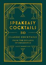 Speakeasy Cocktails: 50 classic cocktails from the decades of decadence